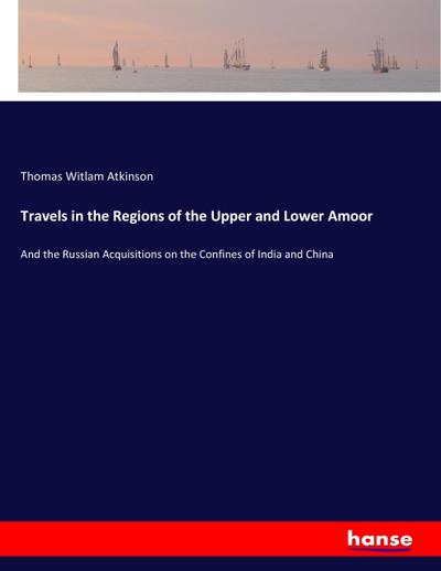 Travels in the Regions of the Upper and Lower Amoor