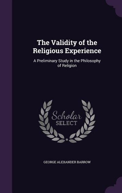 The Validity of the Religious Experience: A Preliminary Study in the Philosophy of Religion