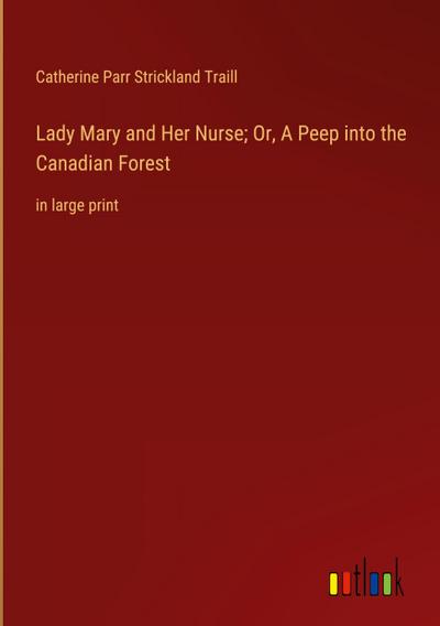 Lady Mary and Her Nurse; Or, A Peep into the Canadian Forest