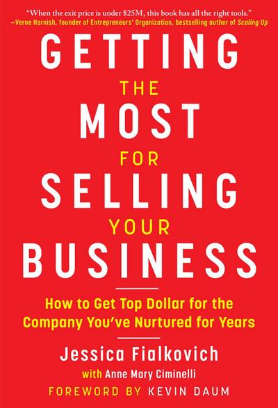 Getting the Most for Selling Your Business: How to Get Top Dollar for the Company You’ve Nurtured for Years