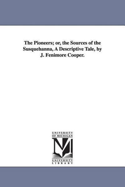 The Pioneers; or, the Sources of the Susquehanna, A Descriptive Tale, by J. Fenimore Cooper.
