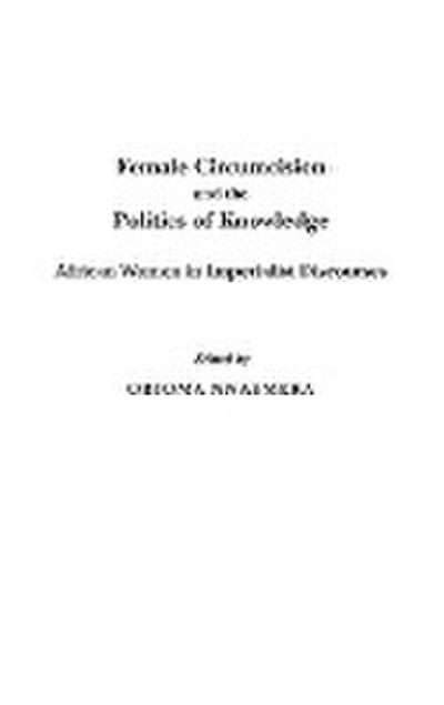 Female Circumcision and the Politics of Knowledge - Obioma Nnaemeka