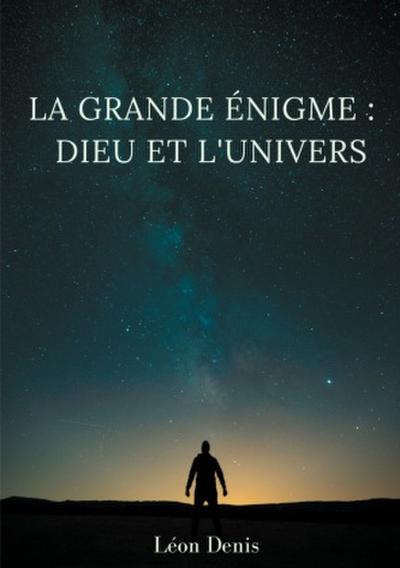 La grande énigme : Dieu et l’univers