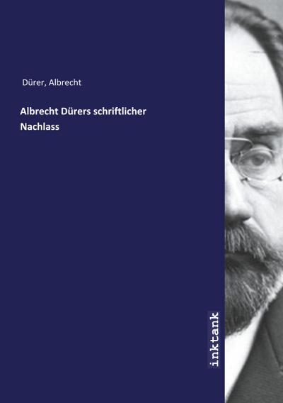 Albrecht Dürers schriftlicher Nachlass