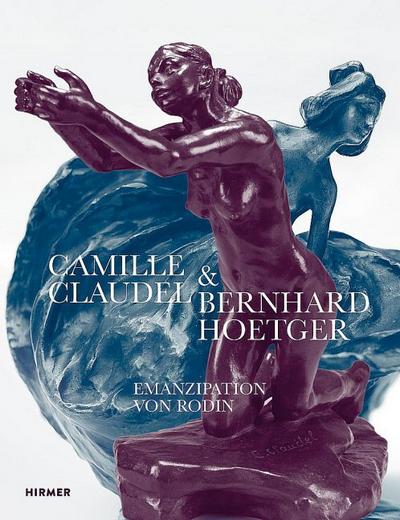 Camille Claudel und Bernhard Hoetger - Emanzipation von Rodin