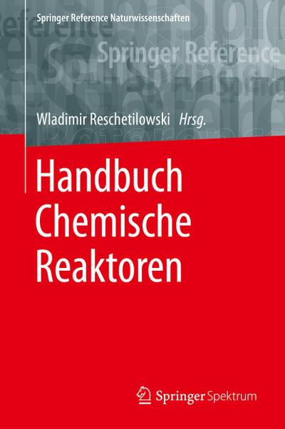 Handbuch Chemische Reaktoren: Chemische Reaktionstechnik: Theoretische und praktische Grundlagen, Chemische Reaktionsapparate in Theorie und Praxis (Springer Reference Naturwissenschaften)