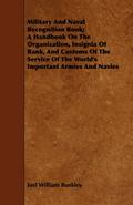 Military And Naval Recognition Book; A Handbook On The Organization, Insignia Of Rank, And Customs Of The Service Of The World’s Important Armies And Navies