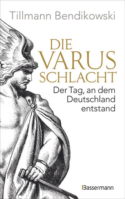 Die Varusschlacht: Der Tag, an dem Deutschland entstand - Das wichtigste Ereignis der römischen Geschichte Germaniens