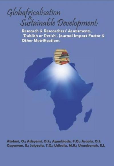 Globafricalisation and Sustainable Development: Research and Researchers’ Assessments, ’Publish or Perish’, Journal Impact Factor and Other Metrifications