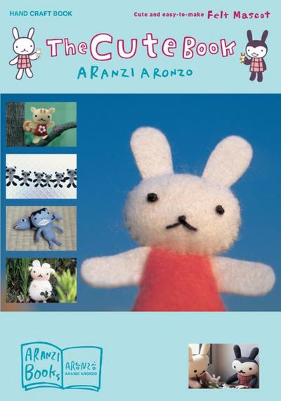 The Cute Book: Cute and Easy-To-Make Felt Mascot