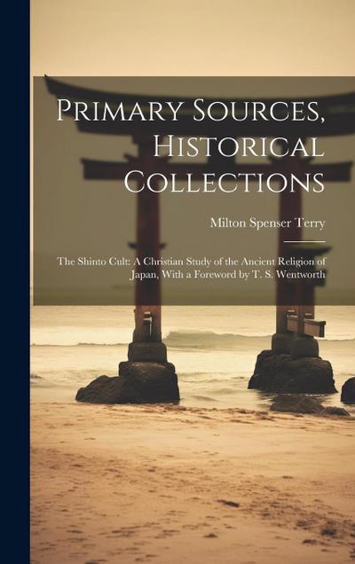 Primary Sources, Historical Collections: The Shinto Cult: A Christian Study of the Ancient Religion of Japan, With a Foreword by T. S. Wentworth
