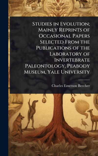 Studies in Evolution; Mainly Reprints of Occasional Papers Selected From the Publications of the Laboratory of Invertebrate Paleontology, Peabody Museum, Yale University