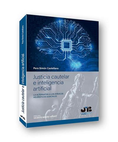 Justicia cautelar e inteligencia artificial : la alternativa a los atávicos heurísticos judiciales