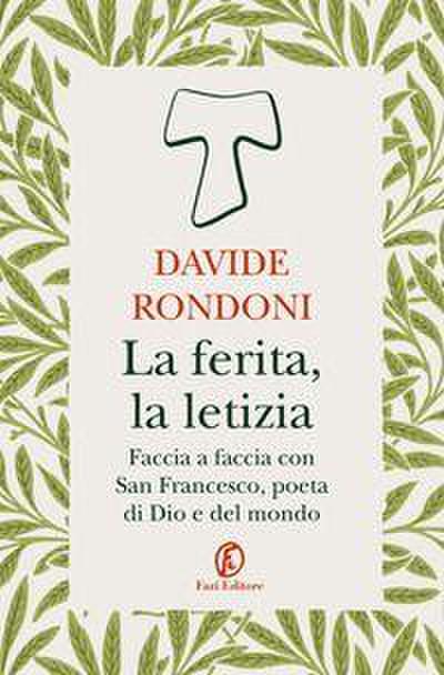 La ferita, la letizia. Faccia a faccia con San Francesco, poeta di Dio e del mondo