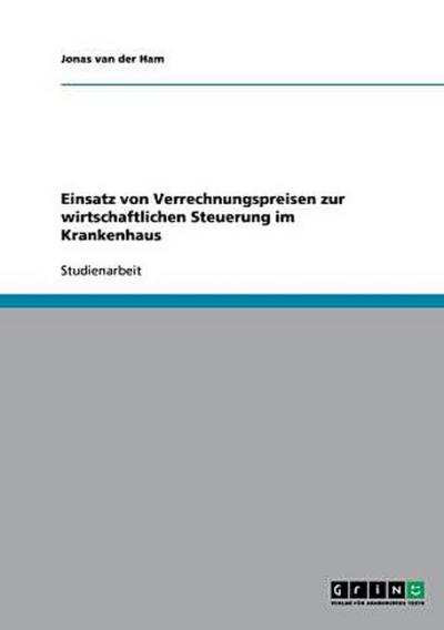 Einsatz von Verrechnungspreisen zur wirtschaftlichen Steuerung im Krankenhaus