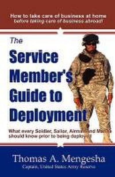 The Service Member’s Guide to Deployment: What Every Soldier, Sailor, Airmen and Marine Should Know Prior to Being Deployed