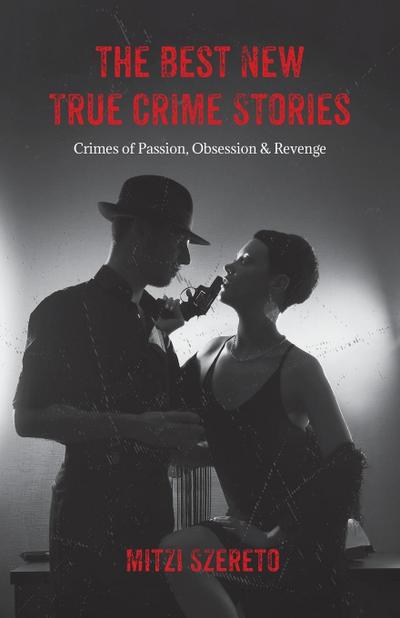 The Best New True Crime Stories: Crimes of Passion, Obsession & Revenge