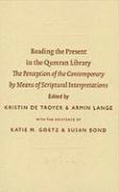Reading the Present in the Qumran Library: The Perception of the Contemporary by Means of Scriptural Interpretations