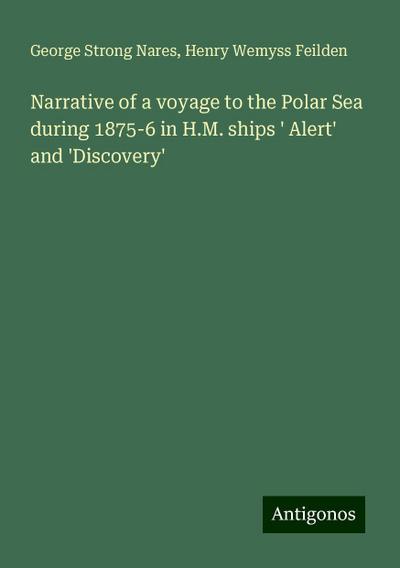 Narrative of a voyage to the Polar Sea during 1875-6 in H.M. ships ’ Alert’ and ’Discovery’