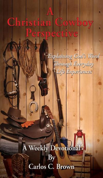 A Christian Cowboy Perspective: Explaining God’s Word Through Everyday Life Experiences
