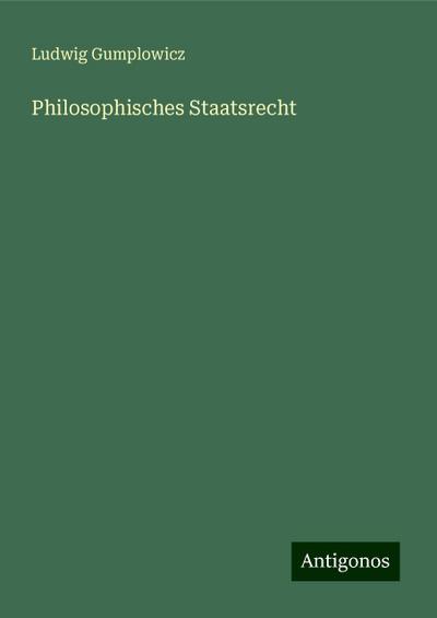 Gumplowicz, L: Philosophisches Staatsrecht