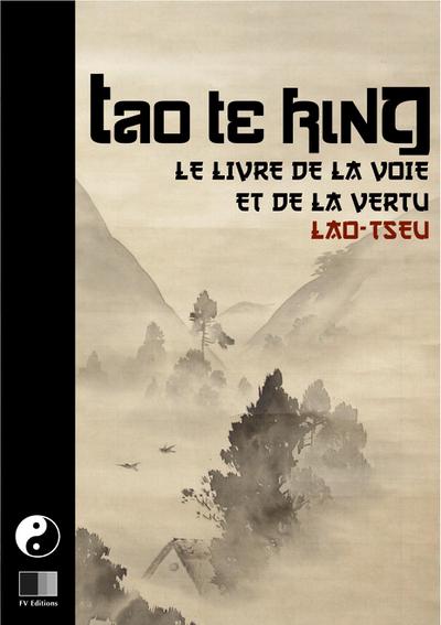 Tao Te King. Le livre de la Voie et de la Vertue.