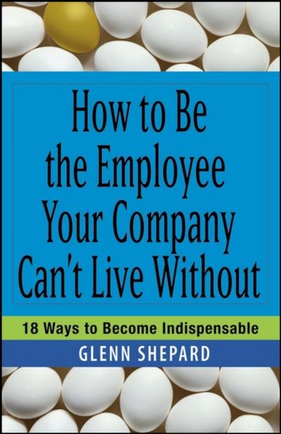 How to Be the Employee Your Company Can’t Live Without