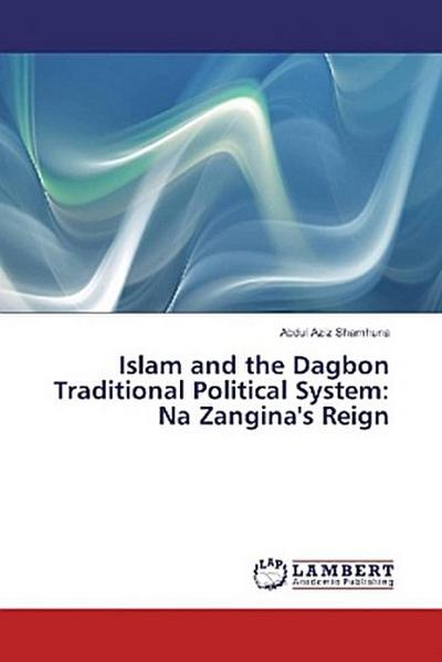 Islam and the Dagbon Traditional Political System: Na Zangina’s Reign
