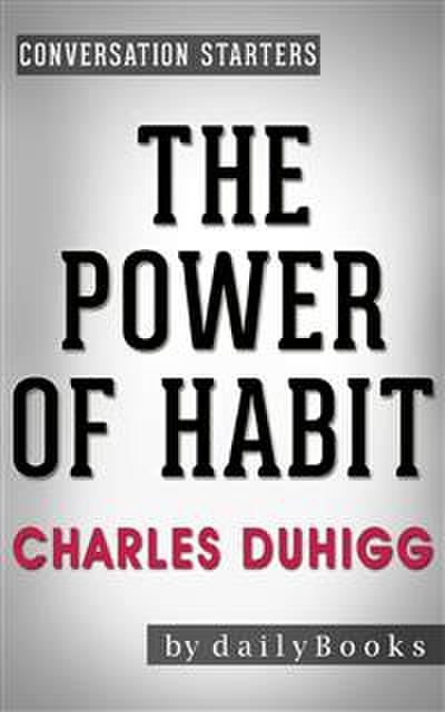 The Power of Habit: Why We Do What We Do in Life and Business by Charles Duhigg | Conversation Starters