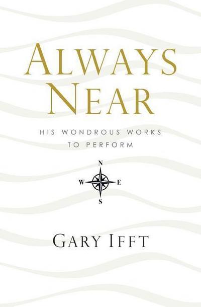 Ifft, G: Always Near: His Wondrous Works to Perform