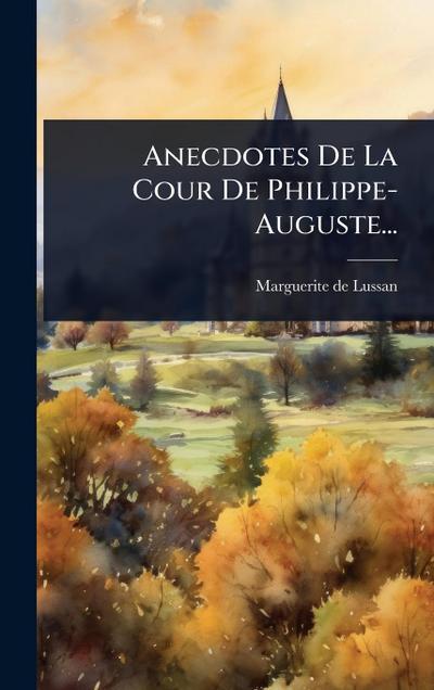 Anecdotes De La Cour De Philippe- Auguste...
