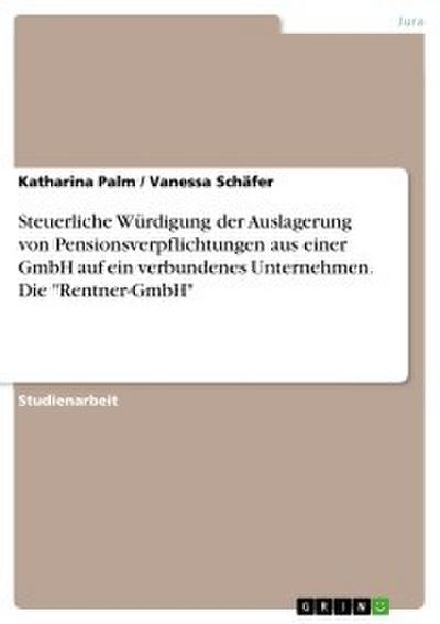 Steuerliche Würdigung der Auslagerung von Pensionsverpflichtungen aus einer GmbH auf ein verbundenes Unternehmen. Die ’Rentner-GmbH’