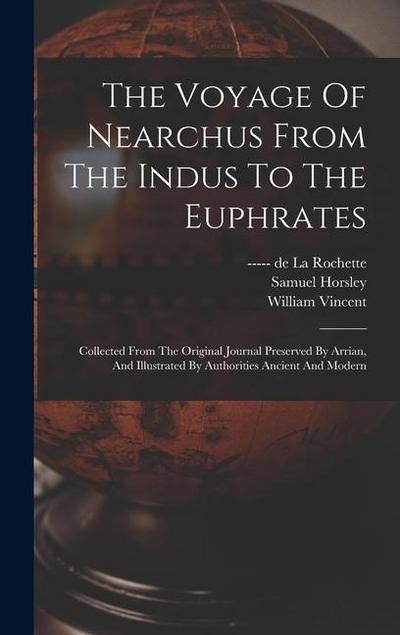 The Voyage Of Nearchus From The Indus To The Euphrates: Collected From The Original Journal Preserved By Arrian, And Illustrated By Authorities Ancien