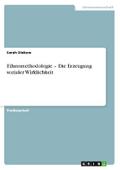 Ethnomethodologie - Die Erzeugung sozialer Wirklichkeit