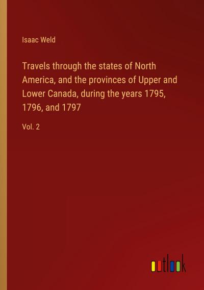 Travels through the states of North America, and the provinces of Upper and Lower Canada, during the years 1795, 1796, and 1797