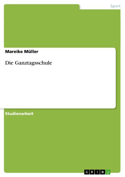 Die Ganztagsschule - Mareike Müller