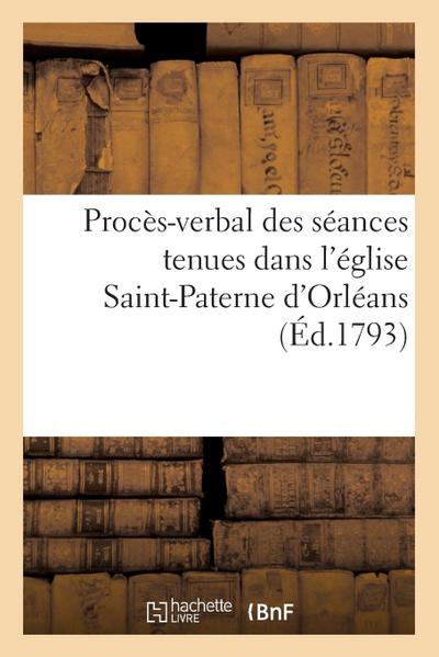 Procès-Verbal Des Séances Tenues Dans l’Église Saint-Paterne d’Orléans (Éd.1793)