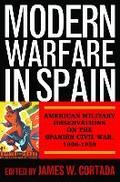Modern Warfare In Spain: American Military Observations on the Spanish Civil War, 1936?1939