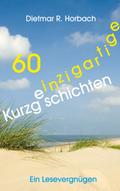 60 einzigartige Kurzgeschichten von Dietmar R. Horbach | Ebook
