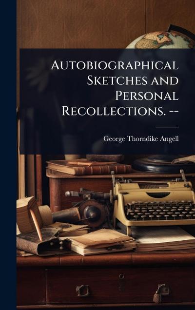 Autobiographical Sketches and Personal Recollections.