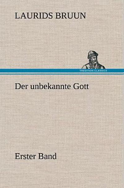 Der unbekannte Gott - Erster Band