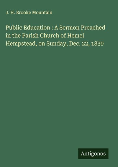 Public Education : A Sermon Preached in the Parish Church of Hemel Hempstead, on Sunday, Dec. 22, 1839