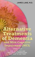 Alternative Treatments of Dementia and Mild Cognitive Impairment (MCI): Safe, Effective and Affordable Approaches and How to Use Them (Alternative and Integrative Treatments in Mental Health Care, #6)