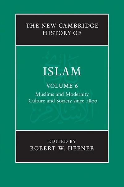 New Cambridge History of Islam: Volume 6, Muslims and Modernity: Culture and Society since 1800