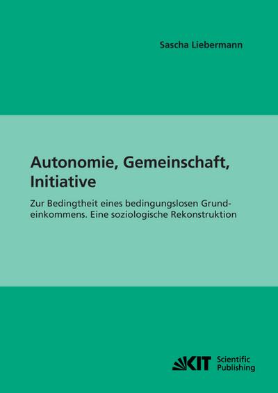 Autonomie, Gemeinschaft, Initiative: Zur Bedingtheit eines bedingungslosen Grundeinkommens. Eine soziologische Rekonstruktion (Impulse für eine unternehmerische Gesellschaft)