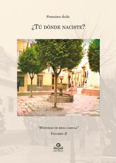 Ávila, F: ¿Tú dónde naciste? : historias de mesa camilla II