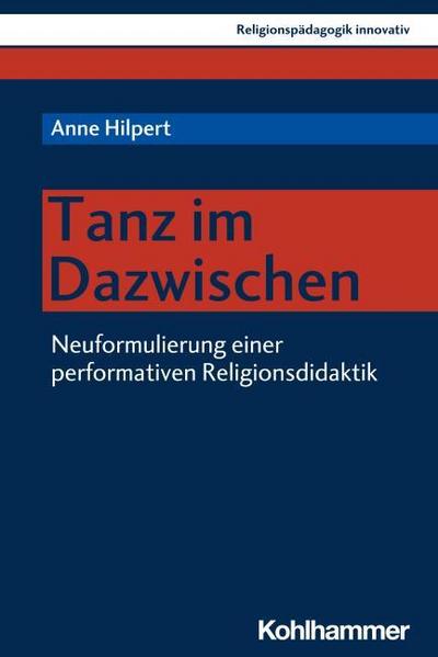 Tanz im Dazwischen: Neuformulierung einer performativen Religionsdidaktik (Religionspädagogik innovativ, 36, Band 36)