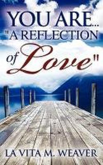 You Are... "A Reflection of Love"