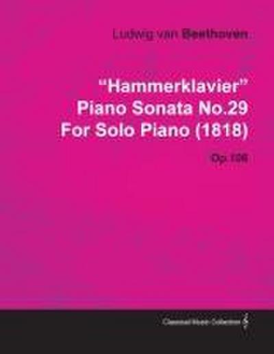 "Hammerklavier" - Piano Sonata No. 29 - Op. 106 - For Solo Piano (1818);With a Biography by Joseph Otten