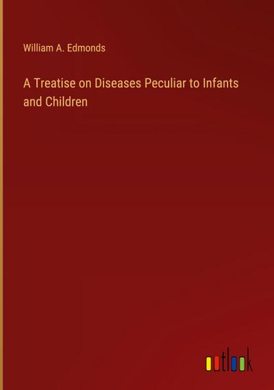 A Treatise on Diseases Peculiar to Infants and Children
